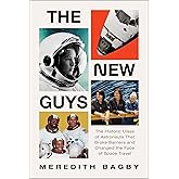 The New Guys: The Historic Class of Astronauts That Broke Barriers and Changed the Face of Space Travel