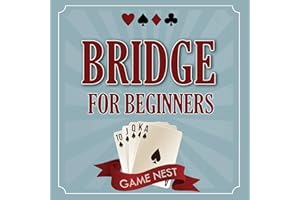Bridge for Beginners: A Step-by-Step Guide to Bidding, Play, Scoring, Conventions, and Strategies to Win: How to Play Contrac