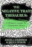 The Negative Trait Thesaurus: A Writer's Guide to Character Flaws