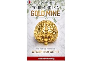 Your Mind is a Gold Mine: The Method to Create Wealth from Within