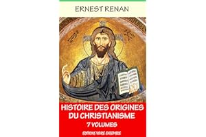 Histoire des origines du christianisme - En 7 volumes (French Edition)