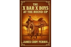 The X Bar X Boys at the Round-Up: Western adventure for young readers with cowboy life, ranch work, thrilling round-up action and frontier challenges