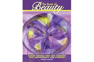 The Book of Beauty: Making Natural Skin Care Products with Aromatherapy and Ayurveda