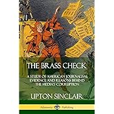 The Brass Check: A Study of American Journalism; Evidence and Reasons Behind the Media’s Corruption