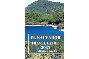 EL SALVADOR TRAVEL GUIDE 2025: Discover El Salvador’s Accommodations, tourist attractions and spots. Practical Tips and Local