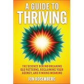 A Guide to Thriving: The Science Behind Breaking Old Patterns, Reclaiming Your Agency, and Finding Meaning