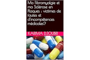 Ma Fibromyalgie et ma Sclérose en Plaques : victimes de fautes et d'incompétences médicales? (French Edition)