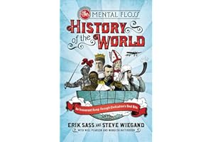 The Mental Floss History of the World: An Irreverent Romp Through Civilization's Best Bits