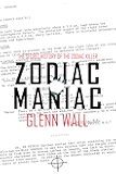 Zodiac Maniac: The Secret History of the Zodiac Killer