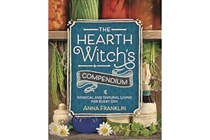 The Hearth Witch's Compendium: Magical and Natural Living for Every Day (The Hearth Witch's Series Book 1)