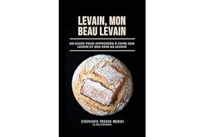 Levain, mon beau levain: Un guide pour apprendre à faire son levain et son pain au levain (French Edition)