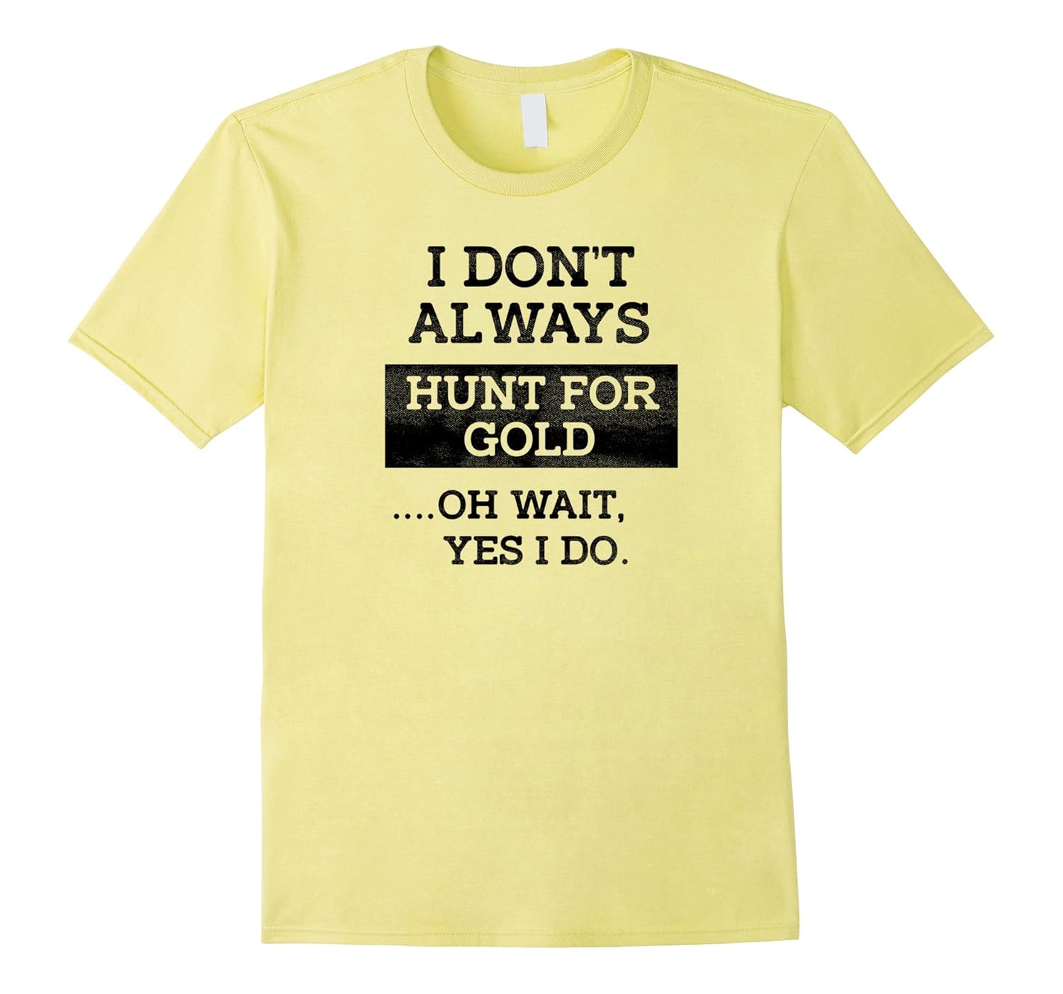 Funny Metal Detecting - I Don't Always Hunt For Gold T Shirt-Rose