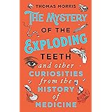 The Mystery of the Exploding Teeth and Other Curiosities from the History of Medicine