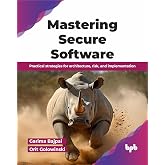 Mastering Secure Software: Practical strategies for architecture, risk, and implementation (English Edition)
