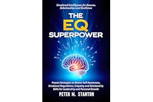The EQ Superpower: Emotional Intelligence for Success, Relationships and Resilience: Proven Strategies to Master Self-Awarene
