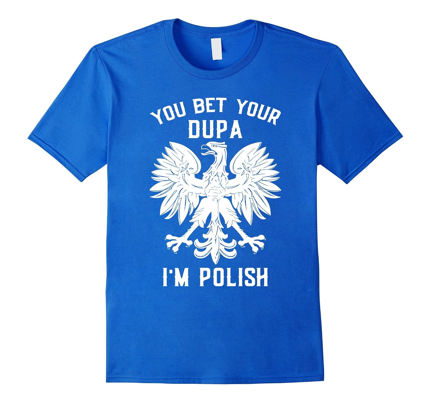 You Bet Your Dupa I'm Polish T-Shirt-Teevkd