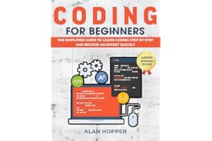 CODING FOR BEGINNERS: The Simplified Guide to Learn Coding Step by Step and Become an Expert Quickly