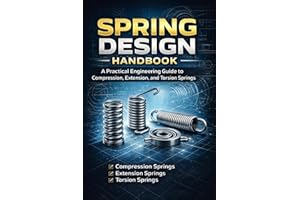 Spring Design Handbook A Practical Engineering Guide to Compression, Extension, and Torsion Springs