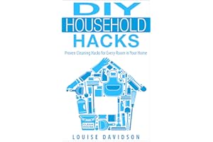 DIY Household Hacks - Proven Cleaning Hacks for Every Room in Your Home: Easy DIY All Natural Cleaning Product
