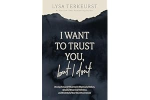 I Want to Trust You, but I Don't: Moving Forward When You’re Skeptical of Others, Afraid of What God Will Allow, and Doubtful
