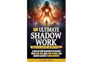 The Ultimate Shadow Work Guide to Self-Discovery and Inner Healing: A Step-by-Step Blueprint to Unlock Your True Self, Heal P