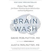 Brain Wash: Detox Your Mind for Clearer Thinking, Deeper Relationships, and Lasting Happiness