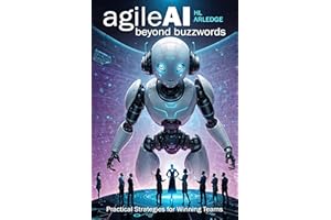 Agile AI Beyond Buzzwords: Practical Strategies for Winning Teams (AI Leadership Book 1)