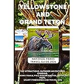 Yellowstone & Grand Teton National Parks Travel Guide 2026: Top Attractions, Outdoor Adventures, Camping, Hiking Trails, Full-Color Photos, Detailed Maps, Smart Itineraries and Travel Tips