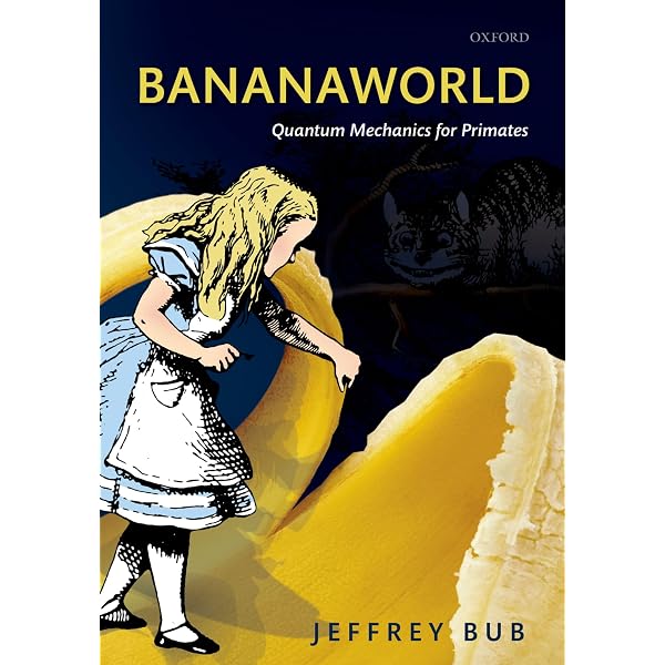 Bananaworld: Quantum Mechanics for Primates: Bub, Jeffrey