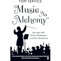 Music as Alchemy: Journeys with Great Conductors and their Orchestras book cover