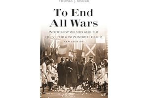 To End All Wars, New Edition: Woodrow Wilson and the Quest for a New World Order