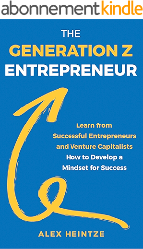 Download The Generation Z Entrepreneur: Learn from Successful Entrepreneurs and Venture Capitalists How to Develop a Mindset for Success (English Edition) PDF