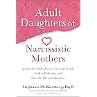 Adult Daughters of Narcissistic Mothers: Quiet the Critical Voice in Your Head, Heal Self-Doubt, and Live the Life You Deserv