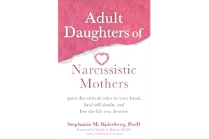 Adult Daughters of Narcissistic Mothers: Quiet the Critical Voice in Your Head, Heal Self-Doubt, and Live the Life You Deserv