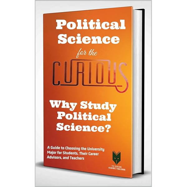 Amazon Com Political Science For The Curious Why Study Political Science A Guide To Choosing The Best Major For Students Their Advisors And Parents Ebook Vaida Dr K Fba J Dunn Dr