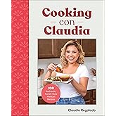 Cooking con Claudia: 100 Authentic, Family-Style Mexican Recipes