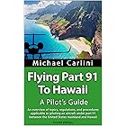 Flying Part 91 To Hawaii: A Pilot's Guide: An overview of topics, regulations and procedures applicable to piloting an aircra