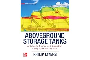 Above Ground Storage Tanks: A Guide to Design and Operation Using API 650 and 653, Second Edition