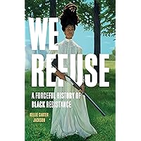 We Refuse: A Forceful History of Black Resistance