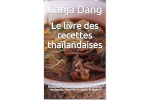 Le livre des recettes thaïlandaises: De délicieux plats traditionnels de Thaïlande selon des recettes originales et modernes.