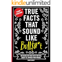 True Facts that Sound Like Bulls#*t: 500 Insane-But-True Facts That Will Shock And Impress Your Friends book cover