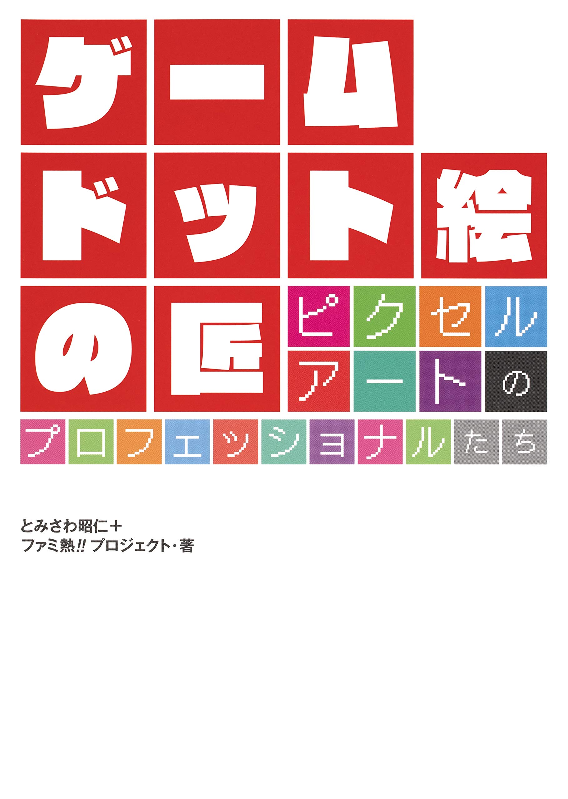 ゲーム ドット絵の匠 ピクセルアートのプロフェッショナルたち とみさわ 昭仁 ファミ熱 プロジェクト 本 通販 Amazon ゲーム ドット絵の匠 ピクセルアートのプロフェッショナルたち とみさわ 昭仁 ファミ熱 プロジェクト 本 通販 Amazon
