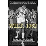 Wilt, 1962: The Night of 100 Points and the Dawn of a New Era