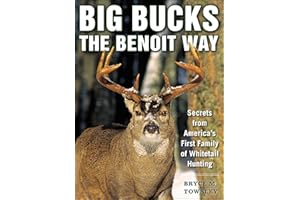 Big Bucks the Benoit Way: Secrets from America's First Family of Whitetail Hunting