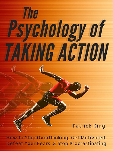 Download The Psychology of Taking Action: How to Stop Overthinking, Get Motivated, Defeat Your Fears, & Stop Procrastinating (English Edition) PDF