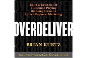 Overdeliver: Build a Business for a Lifetime Playing the Long Game in Direct Response Marketing