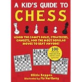 Kid's Guide to Chess: Learn the Game's Rules, Strategies, Gambits, and the Most Popular Moves to Beat Anyone!―100 Tips and Tricks for Kings and Queens!