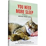 You Need More Sleep: Advice from Cats (Cat Book, Funny Cat Book, Cat Gifts for Cat Lovers)