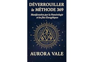 Déverrouiller la Méthode 369: Manifestation par la Numérologie et les flux Énergétiques (La Série Numérologie t. 2) (French E