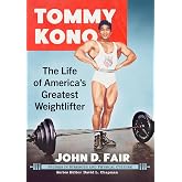 Tommy Kono: The Life of America's Greatest Weightlifter (Studies in Strength and Physical Culture)
